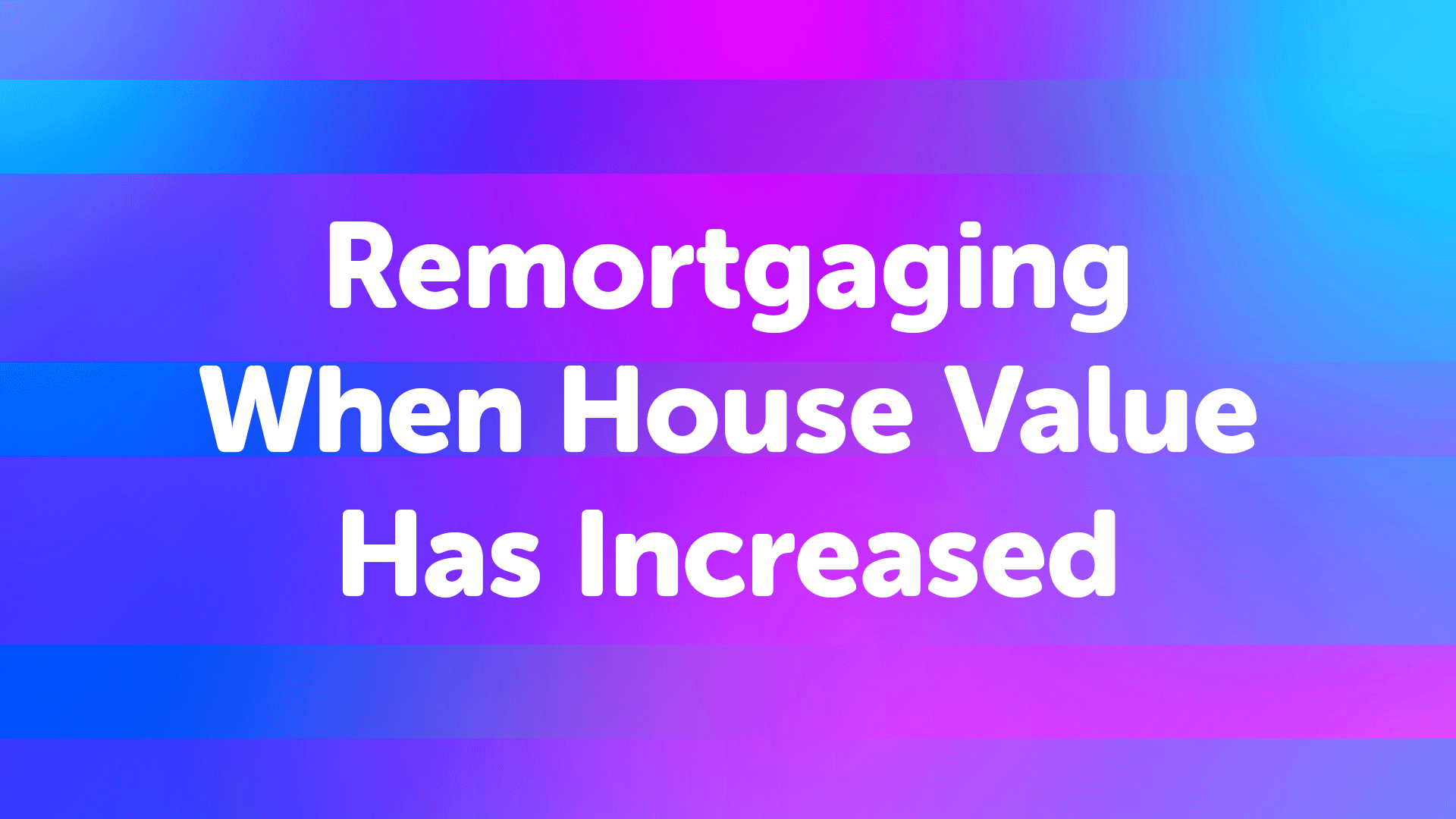 Remortgaging When House Value Has Increased in Coventry